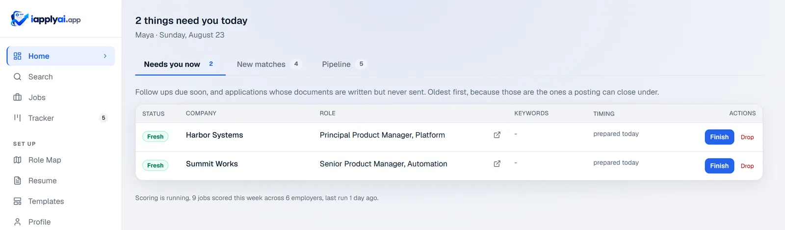 The iapplyai.app home screen for a signed in candidate. A queue headed "Needs you now" lists two applications whose documents are written and not yet sent, one at Harbor Systems and one at Summit Works, each marked Fresh and each offering Finish or Drop. Tabs above it read Needs you now 2, New matches 4, Pipeline 5.
